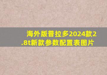 海外版普拉多2024款2.8t新款参数配置表图片