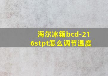 海尔冰箱bcd-216stpt怎么调节温度