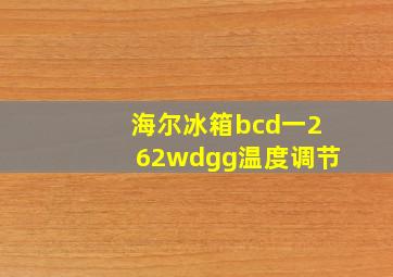 海尔冰箱bcd一262wdgg温度调节