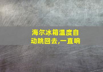 海尔冰箱温度自动跳回去,一直响