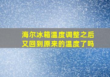 海尔冰箱温度调整之后又回到原来的温度了吗