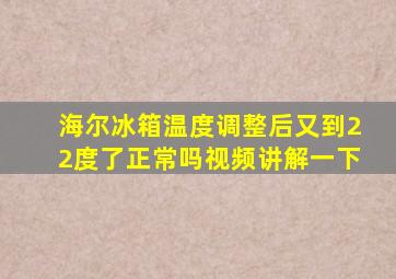 海尔冰箱温度调整后又到22度了正常吗视频讲解一下