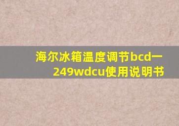 海尔冰箱温度调节bcd一249wdcu使用说明书