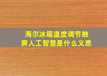 海尔冰箱温度调节触屏人工智慧是什么义思