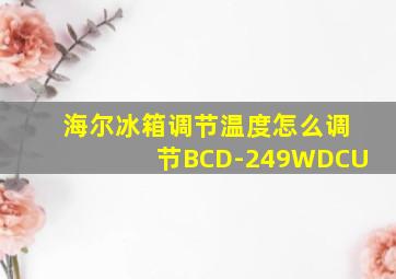 海尔冰箱调节温度怎么调节BCD-249WDCU