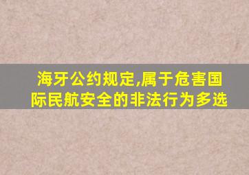 海牙公约规定,属于危害国际民航安全的非法行为多选