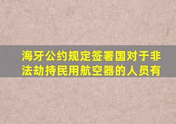 海牙公约规定签署国对于非法劫持民用航空器的人员有