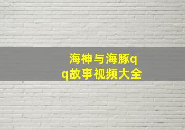 海神与海豚qq故事视频大全