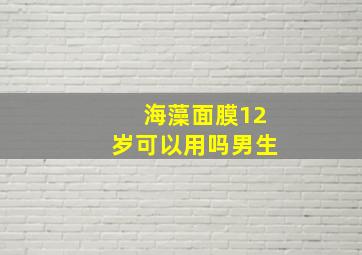 海藻面膜12岁可以用吗男生