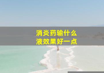 消炎药输什么液效果好一点