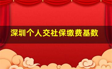 深圳个人交社保缴费基数