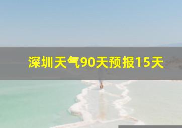 深圳天气90天预报15天