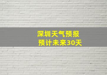 深圳天气预报预计未来30天