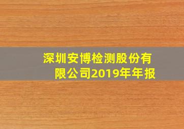 深圳安博检测股份有限公司2019年年报