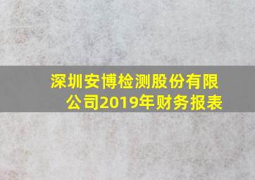 深圳安博检测股份有限公司2019年财务报表