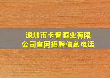 深圳市卡普酒业有限公司官网招聘信息电话