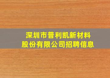 深圳市普利凯新材料股份有限公司招聘信息