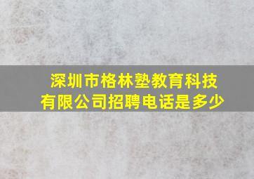 深圳市格林塾教育科技有限公司招聘电话是多少