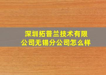 深圳拓普兰技术有限公司无锡分公司怎么样