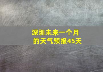 深圳未来一个月的天气预报45天