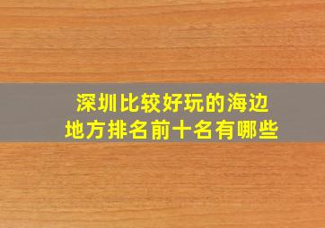 深圳比较好玩的海边地方排名前十名有哪些