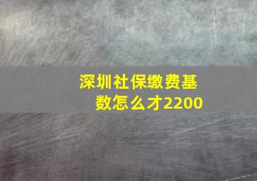 深圳社保缴费基数怎么才2200