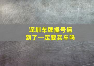 深圳车牌摇号摇到了一定要买车吗