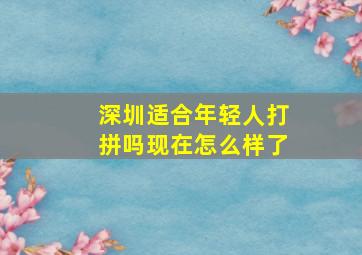 深圳适合年轻人打拼吗现在怎么样了