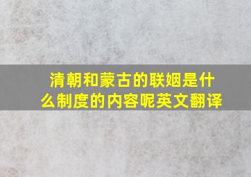 清朝和蒙古的联姻是什么制度的内容呢英文翻译