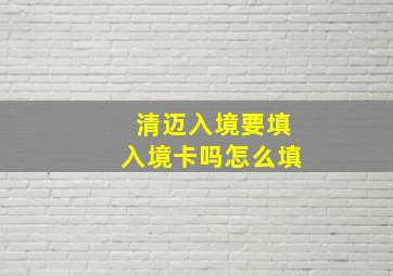 清迈入境要填入境卡吗怎么填