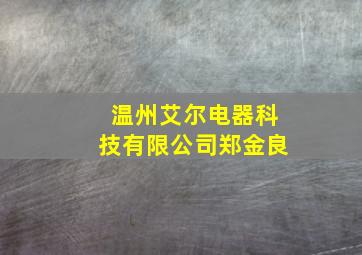 温州艾尔电器科技有限公司郑金良