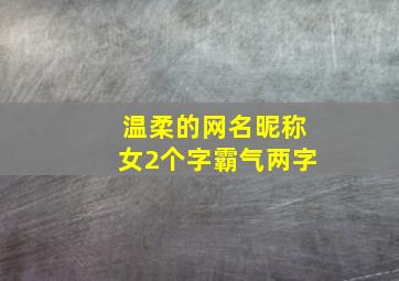 温柔的网名昵称女2个字霸气两字