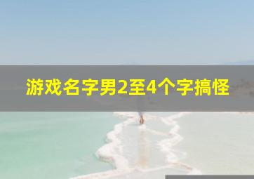 游戏名字男2至4个字搞怪