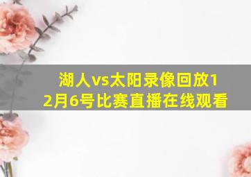 湖人vs太阳录像回放12月6号比赛直播在线观看