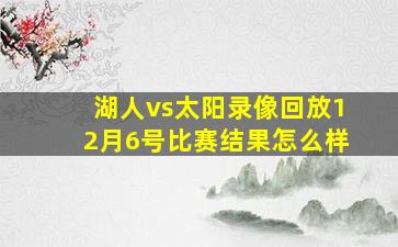 湖人vs太阳录像回放12月6号比赛结果怎么样