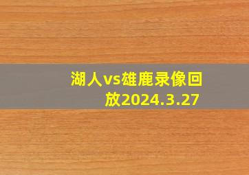 湖人vs雄鹿录像回放2024.3.27