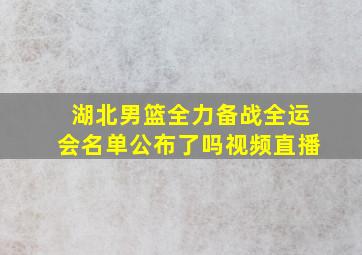 湖北男篮全力备战全运会名单公布了吗视频直播