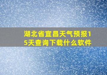 湖北省宜昌天气预报15天查询下载什么软件