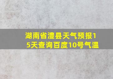 湖南省澧县天气预报15天查询百度10号气温