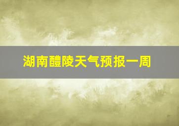 湖南醴陵天气预报一周