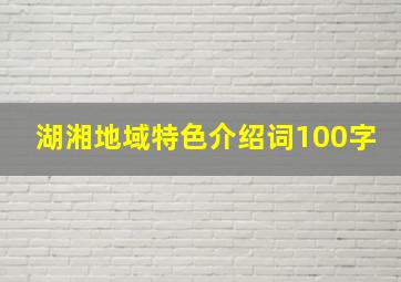 湖湘地域特色介绍词100字