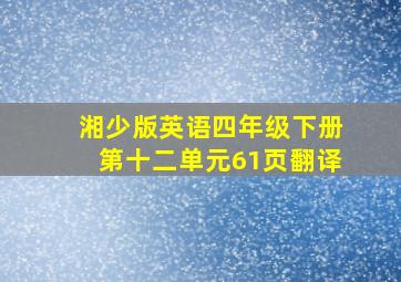 湘少版英语四年级下册第十二单元61页翻译