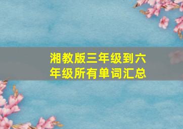 湘教版三年级到六年级所有单词汇总