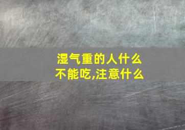 湿气重的人什么不能吃,注意什么