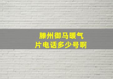 滕州御马暖气片电话多少号啊