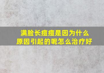 满脸长痘痘是因为什么原因引起的呢怎么治疗好