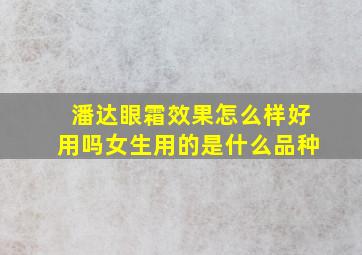 潘达眼霜效果怎么样好用吗女生用的是什么品种