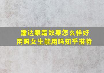 潘达眼霜效果怎么样好用吗女生能用吗知乎推特