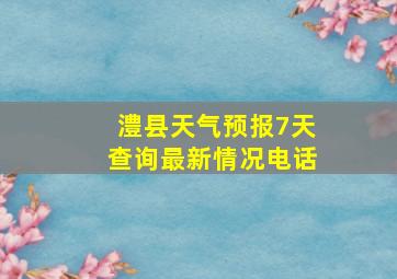 澧县天气预报7天查询最新情况电话