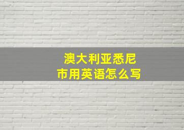 澳大利亚悉尼市用英语怎么写